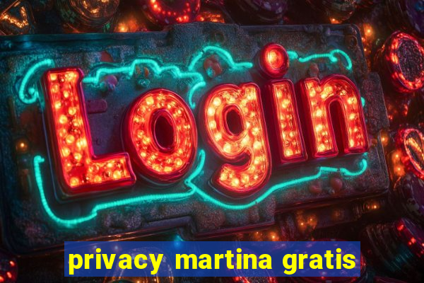 privacy martina gratis